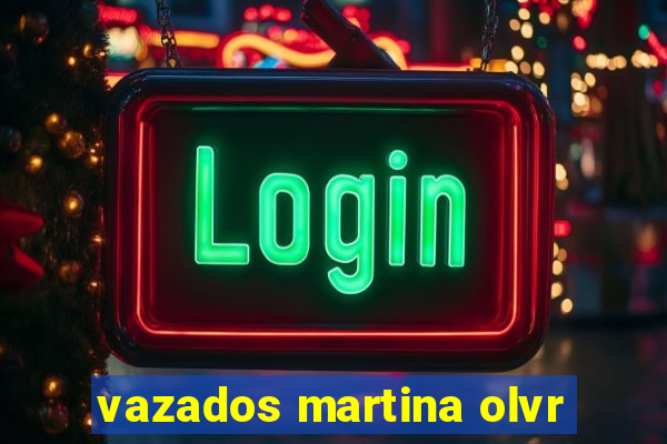 vazados martina olvr